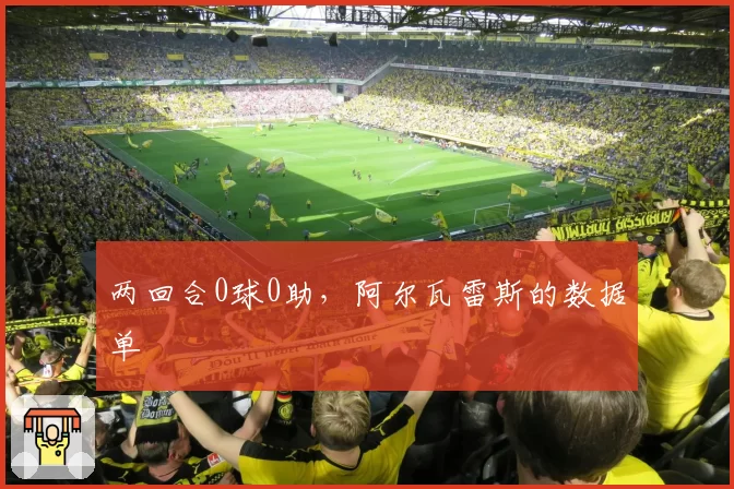 两回合0球0助，阿尔瓦雷斯的数据单