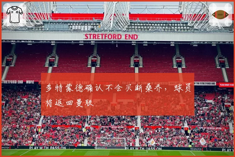 多特蒙德确认不会买断桑乔，球员将返回曼联