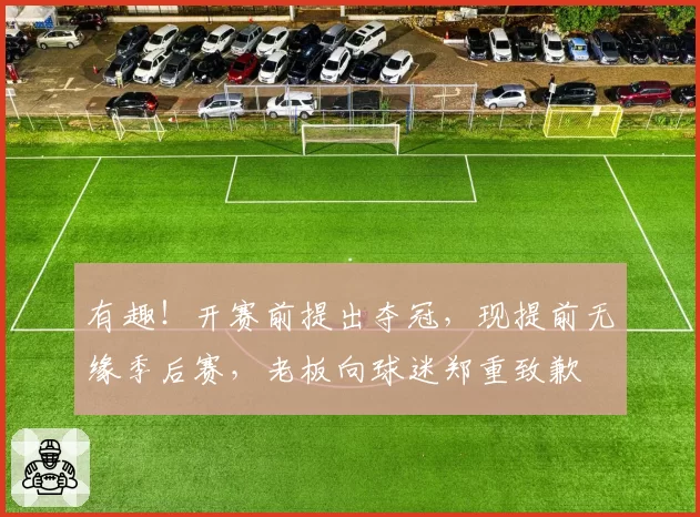 有趣！开赛前提出夺冠，现提前无缘季后赛，老板向球迷郑重致歉