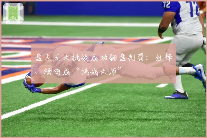 盘点五大挑战成功翻盘判罚：杜锋、杨鸣成“挑战大师”